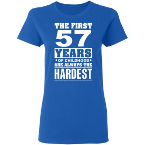 The First 57 Years Of Childhood Are Always The Hardest T Shirts Hoodies Sweater 4