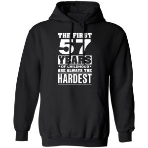 The First 57 Years Of Childhood Are Always The Hardest T Shirts Hoodies Sweater 6