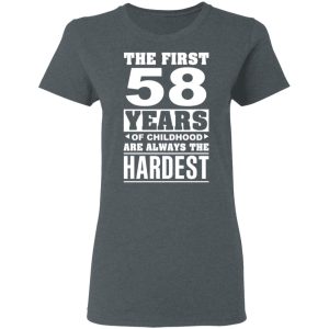The First 58 Years Of Childhood Are Always The Hardest T Shirts Hoodies Sweater 2