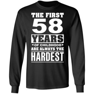 The First 58 Years Of Childhood Are Always The Hardest T Shirts Hoodies Sweater 5