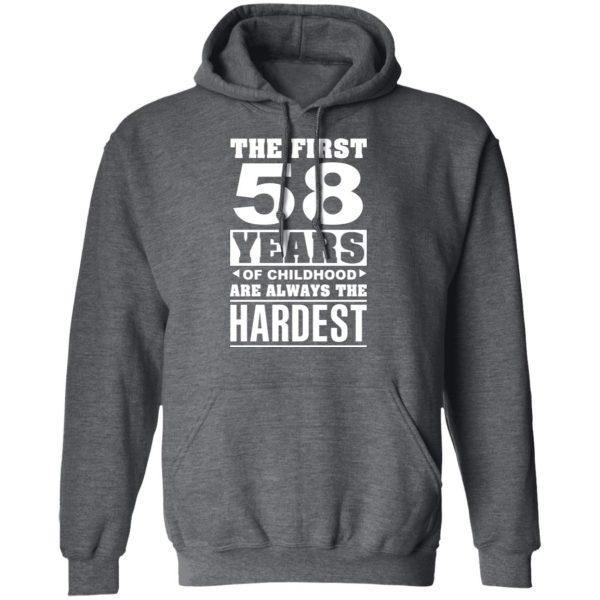 The First 58 Years Of Childhood Are Always The Hardest T-Shirts, Hoodies, Sweater