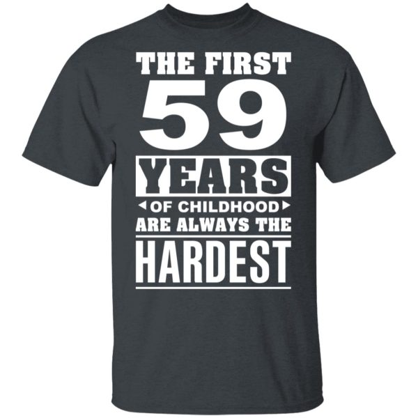 The First 59 Years Of Childhood Are Always The Hardest T-Shirts, Hoodies, Sweater