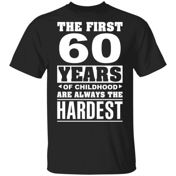 The First 60 Years Of Childhood Are Always The Hardest T-Shirts, Hoodies, Sweater