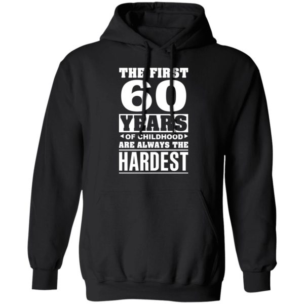 The First 60 Years Of Childhood Are Always The Hardest T-Shirts, Hoodies, Sweater