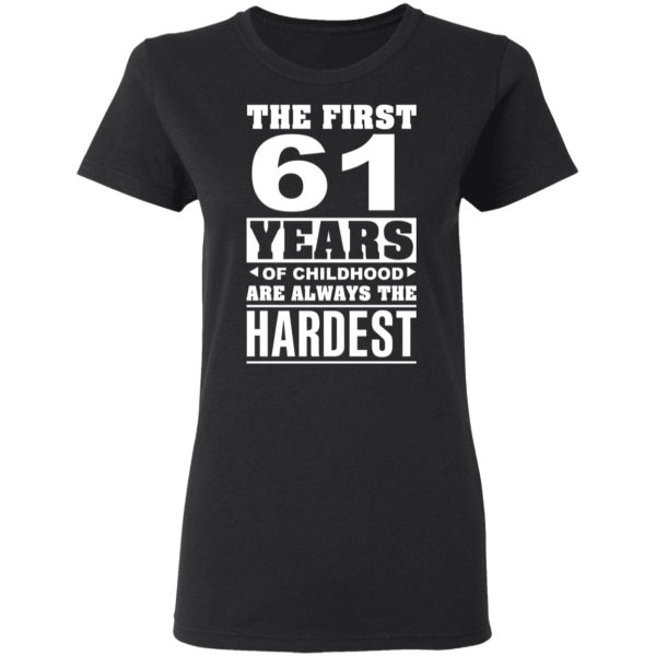 The First 61 Years Of Childhood Are Always The Hardest T-Shirts, Hoodies, Sweater