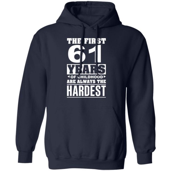 The First 61 Years Of Childhood Are Always The Hardest T-Shirts, Hoodies, Sweater