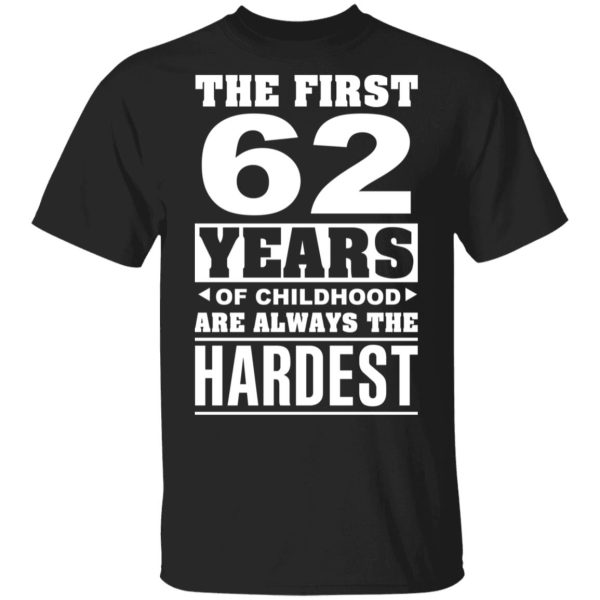 The First 62 Years Of Childhood Are Always The Hardest T-Shirts, Hoodies, Sweater
