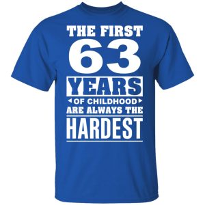 The First 63 Years Of Childhood Are Always The Hardest T Shirts Hoodies Sweater 12