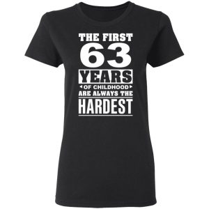 The First 63 Years Of Childhood Are Always The Hardest T Shirts Hoodies Sweater 13