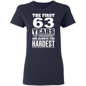 The First 63 Years Of Childhood Are Always The Hardest T Shirts Hoodies Sweater 3