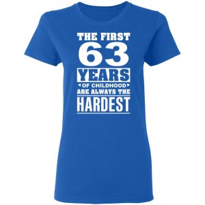 The First 63 Years Of Childhood Are Always The Hardest T Shirts Hoodies Sweater 4