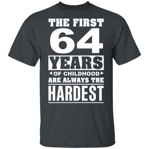 The First 64 Years Of Childhood Are Always The Hardest T-Shirts, Hoodies, Sweater