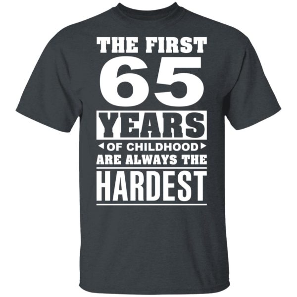 The First 65 Years Of Childhood Are Always The Hardest T-Shirts, Hoodies, Sweater