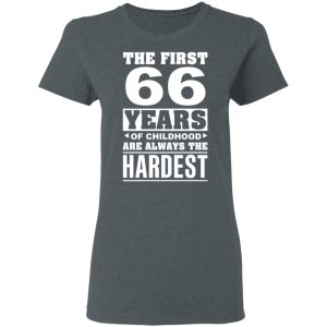 The First 66 Years Of Childhood Are Always The Hardest T Shirts Hoodies Sweater 2