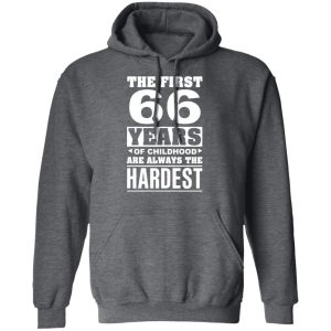 The First 66 Years Of Childhood Are Always The Hardest T Shirts Hoodies Sweater 8