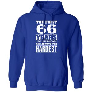 The First 66 Years Of Childhood Are Always The Hardest T Shirts Hoodies Sweater 9