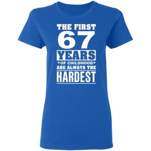 The First 67 Years Of Childhood Are Always The Hardest T Shirts Hoodies Sweater 4