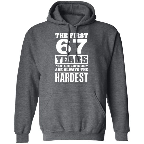 The First 67 Years Of Childhood Are Always The Hardest T-Shirts, Hoodies, Sweater