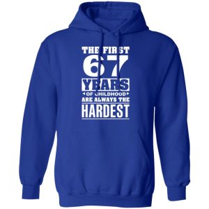 The First 67 Years Of Childhood Are Always The Hardest T Shirts Hoodies Sweater 9