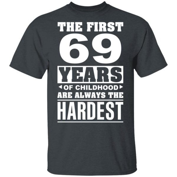 The First 69 Years Of Childhood Are Always The Hardest T-Shirts, Hoodies, Sweater