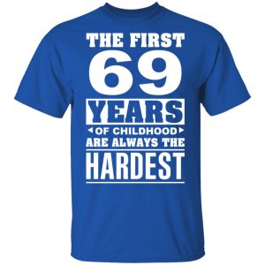 The First 69 Years Of Childhood Are Always The Hardest T Shirts Hoodies Sweater 12