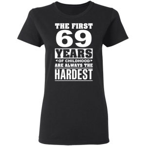The First 69 Years Of Childhood Are Always The Hardest T Shirts Hoodies Sweater 13