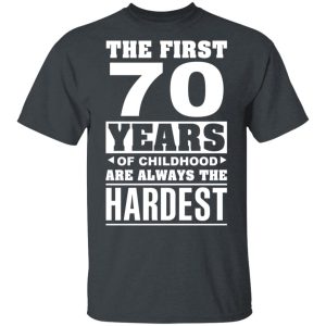 The First 70 Years Of Childhood Are Always The Hardest T-Shirts, Hoodies, Sweater