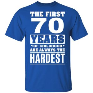 The First 70 Years Of Childhood Are Always The Hardest T Shirts Hoodies Sweater 12