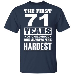 The First 71 Years Of Childhood Are Always The Hardest T Shirts Hoodies Sweater 11