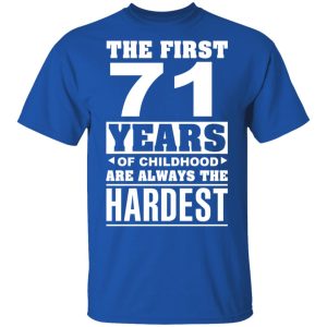 The First 71 Years Of Childhood Are Always The Hardest T Shirts Hoodies Sweater 12