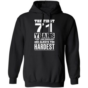 The First 71 Years Of Childhood Are Always The Hardest T Shirts Hoodies Sweater 6