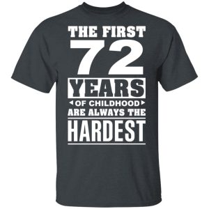 The First 72 Years Of Childhood Are Always The Hardest T-Shirts, Hoodies, Sweater