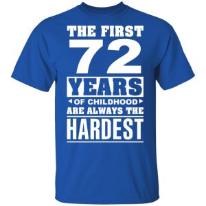 The First 72 Years Of Childhood Are Always The Hardest T Shirts Hoodies Sweater 12