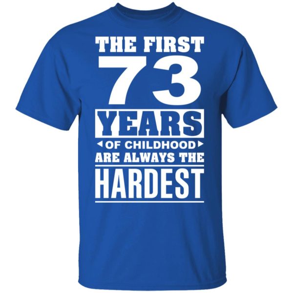 The First 73 Years Of Childhood Are Always The Hardest T-Shirts, Hoodies, Sweater