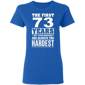The First 73 Years Of Childhood Are Always The Hardest T-Shirts, Hoodies, Sweater 7 The First 73 Years Of Childhood Are Always The Hardest T Shirts Hoodies Sweater 4