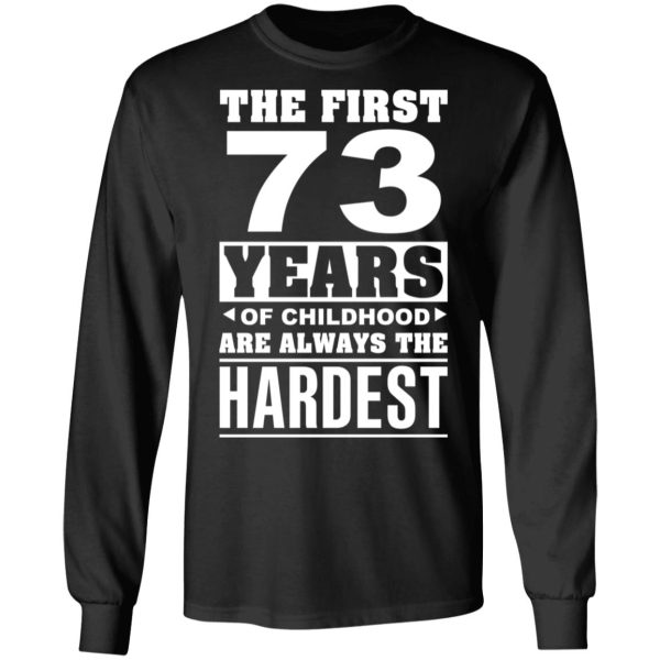 The First 73 Years Of Childhood Are Always The Hardest T-Shirts, Hoodies, Sweater
