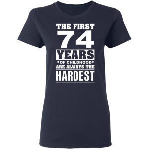 The First 74 Years Of Childhood Are Always The Hardest T Shirts Hoodies Sweater 3