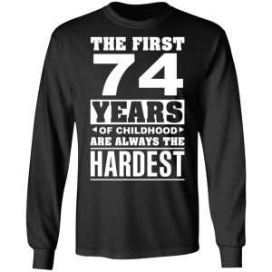The First 74 Years Of Childhood Are Always The Hardest T Shirts Hoodies Sweater 5
