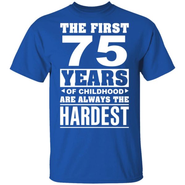 The First 75 Years Of Childhood Are Always The Hardest T-Shirts, Hoodies, Sweater