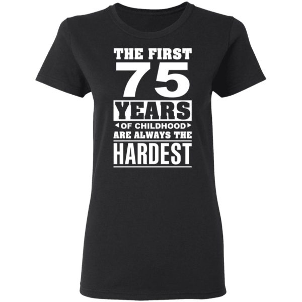 The First 75 Years Of Childhood Are Always The Hardest T-Shirts, Hoodies, Sweater