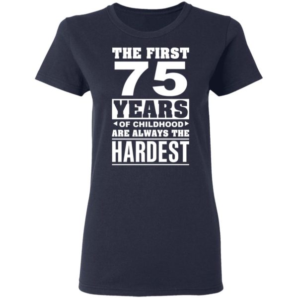 The First 75 Years Of Childhood Are Always The Hardest T-Shirts, Hoodies, Sweater