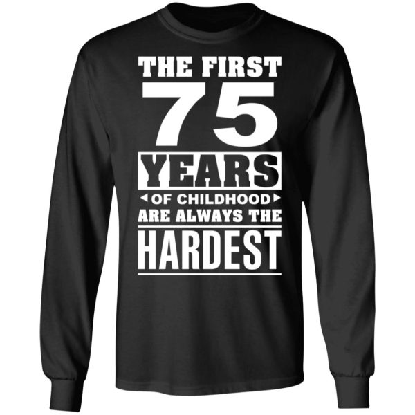 The First 75 Years Of Childhood Are Always The Hardest T-Shirts, Hoodies, Sweater