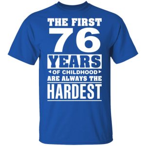 The First 76 Years Of Childhood Are Always The Hardest T-Shirts, Hoodies, Sweater