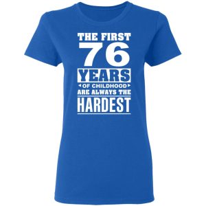 The First 76 Years Of Childhood Are Always The Hardest T-Shirts, Hoodies, Sweater 7 The First 76 Years Of Childhood Are Always The Hardest T Shirts Hoodies Sweater 4