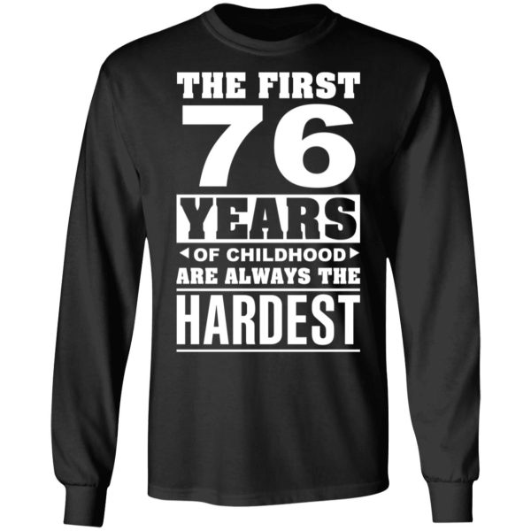 The First 76 Years Of Childhood Are Always The Hardest T-Shirts, Hoodies, Sweater