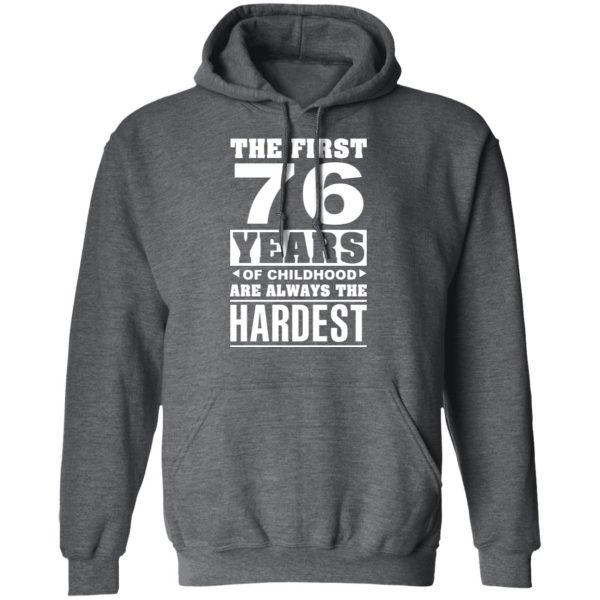 The First 76 Years Of Childhood Are Always The Hardest T-Shirts, Hoodies, Sweater