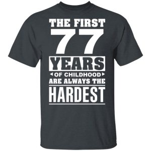 The First 77 Years Of Childhood Are Always The Hardest T-Shirts, Hoodies, Sweater