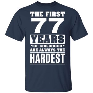 The First 77 Years Of Childhood Are Always The Hardest T-Shirts, Hoodies, Sweater