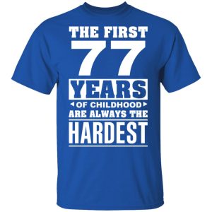 The First 77 Years Of Childhood Are Always The Hardest T-Shirts, Hoodies, Sweater 2 The First 77 Years Of Childhood Are Always The Hardest T Shirts Hoodies Sweater 11