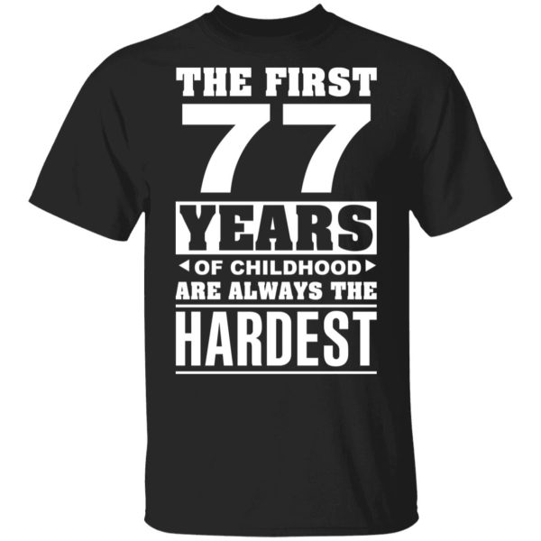 The First 77 Years Of Childhood Are Always The Hardest T-Shirts, Hoodies, Sweater